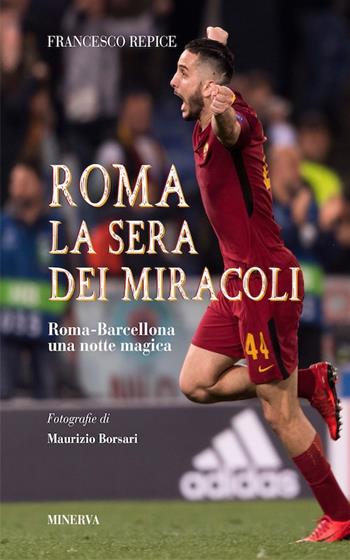 Roma. La sera dei miracoli. Roma-Barcellona una notte magica - Francesco Repice - Libro Minerva Edizioni (Bologna) 2018 | Libraccio.it