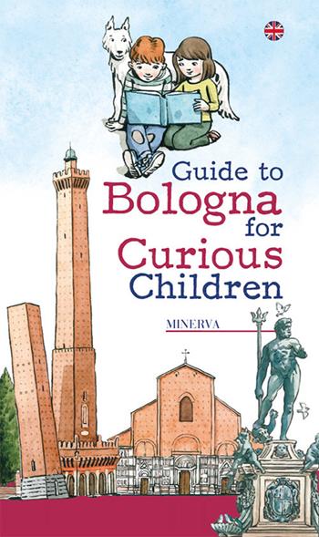 Guide to Bologna for curious children - Laura Manaresi - Libro Minerva Edizioni (Bologna) 2018 | Libraccio.it