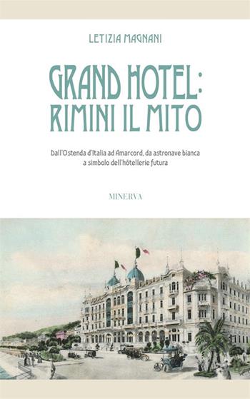 Grand Hotel: Rimini il mito. Dall'Ostenda d'Italia ad Amarcord, da astronave bianca a simbolo dell'hôtellerie futura - Letizia Magnani - Libro Minerva Edizioni (Bologna) 2018 | Libraccio.it