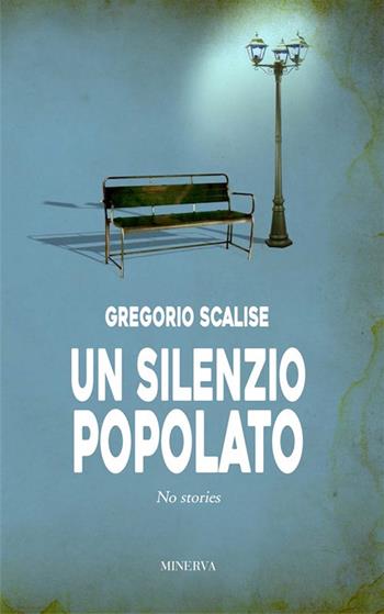 Un silenzio popolato. No stories - Gregorio Scalise - Libro Minerva Edizioni (Bologna) 2018, Narrativa Minerva | Libraccio.it
