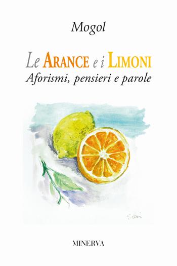 Le arance e i limoni. Aforismi, pensieri e parole - Mogol - Libro Minerva Edizioni (Bologna) 2018 | Libraccio.it