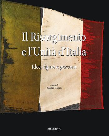 Il Risorgimento e l'Unità d'Italia. Idee, figure e percorsi  - Libro Minerva Edizioni (Bologna) 2018 | Libraccio.it