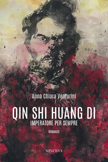 Qin Shi Huang Di. Imperatore per sempre - Anna Chiara Venturini - Libro Minerva Edizioni (Bologna) 2019, Narrativa Minerva | Libraccio.it
