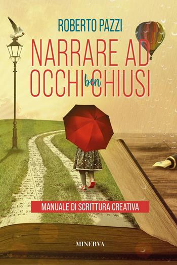Narrare ad occhi ben chiusi. Manuale di scrittura creativa - Roberto Pazzi - Libro Minerva Edizioni (Bologna) 2022 | Libraccio.it