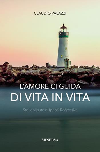 L'amore ci guida di vita in vita. Storie vissute di ipnosi regressiva - Claudio Palazzi - Libro Minerva Edizioni (Bologna) 2019 | Libraccio.it