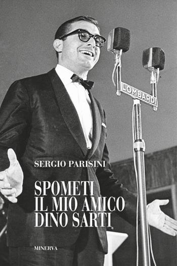 Spometi: il mio amico Dino Sarti - Sergio Parisini - Libro Minerva Edizioni (Bologna) 2019, Ritratti | Libraccio.it