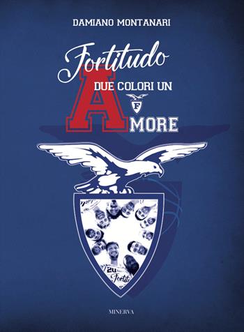 Fortitudo. Due colori un amore - Damiano Montanari - Libro Minerva Edizioni (Bologna) 2019 | Libraccio.it