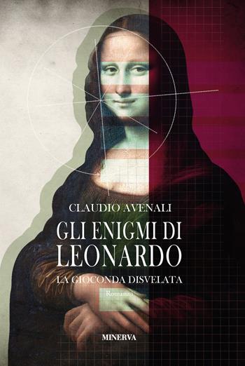 Gli enigmi di Leonardo. La Gioconda disvelata - Claudio Avenali - Libro Minerva Edizioni (Bologna) 2019 | Libraccio.it