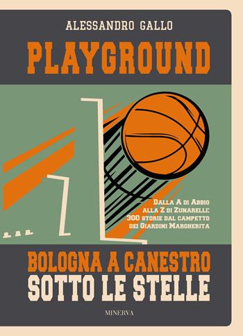 Playground. Bologna a canestro sotto le stelle. Dalla A di Abbio alla Z di Zunarelli: 300 storie dal campetto dei Giardini Margherita. Ediz. illustrata - Alessandro Gallo - Libro Minerva Edizioni (Bologna) 2019, Sul filo di lana | Libraccio.it