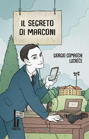 Il segreto di Marconi - Giorgio Comaschi, Lucrezia Buganè - Libro Minerva Edizioni (Bologna) 2019, Fatterelli bolognesi | Libraccio.it