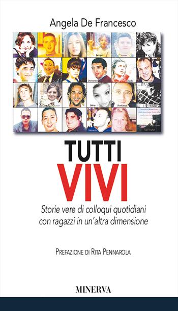 Tutti vivi. Storie vere di colloqui quotidiani con ragazzi in un'altra dimensione - Angela De Francesco - Libro Minerva Edizioni (Bologna) 2019, I misteri di Minerva | Libraccio.it