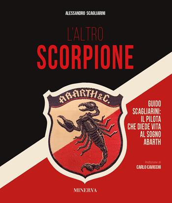 L'altro scorpione. Guido Scagliarini: il pilota che diede vita al sogno Abarth - Alessandro Scagliarini - Libro Minerva Edizioni (Bologna) 2019 | Libraccio.it