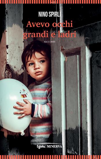 Avevo occhi grandi e ladri - Nino Spirlì - Libro Minerva Edizioni (Bologna) 2019, Narrativa Minerva | Libraccio.it
