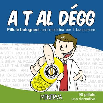 A t al dégg. Pillole bolognesi: una medicina per il buonumore - Succede solo a Bologna - Libro Minerva Edizioni (Bologna) 2019 | Libraccio.it