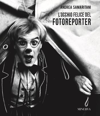 Andrea Samaritani. L'occhio felice del fotoreporter. Ediz. illustrata  - Libro Minerva Edizioni (Bologna) 2019 | Libraccio.it