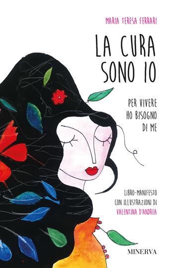 La cura sono io. Per vivere ho bisogno di me - Maria Teresa Ferrari, Valentina D'Andrea - Libro Minerva Edizioni (Bologna) 2019, Ritratti | Libraccio.it