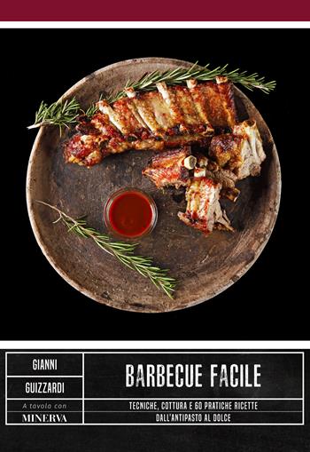Barbecue facile. Tecniche, cottura e 60 pratiche ricette dall'antipasto al dolce - Gianni Guizzardi - Libro Minerva Edizioni (Bologna) 2020, A tavola con Minerva | Libraccio.it