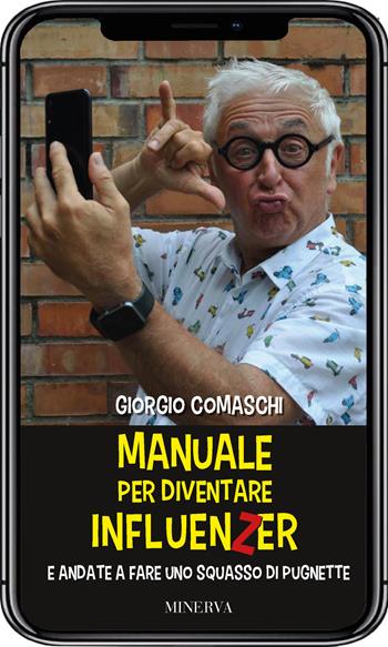 Manuale per diventare influenzer e andate a fare uno squasso di pugnette - Giorgio Comaschi - Libro Minerva Edizioni (Bologna) 2020 | Libraccio.it