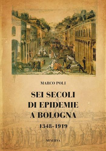 Sei secoli di epidemie a Bologna 1348-1919 - Marco Poli - Libro Minerva Edizioni (Bologna) 2020, Bologna narrata | Libraccio.it