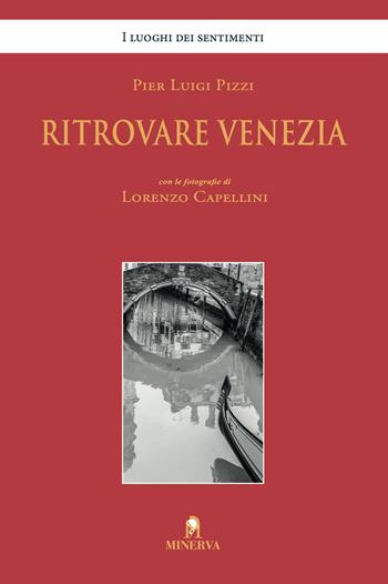 Ritrovare Venezia. Ediz. illustrata - Pier Luigi Pizzi, Lorenzo Capellini - Libro Minerva Edizioni (Bologna) 2020, I luoghi dei sentimenti | Libraccio.it