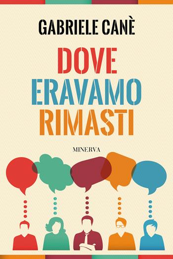 Dove eravamo rimasti - Gabriele Canè - Libro Minerva Edizioni (Bologna) 2020 | Libraccio.it