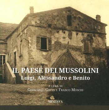 Il paese dei Mussolini. Luigi, Alessandro e Benito - Giancarlo Gatta, Franco Moschi - Libro Minerva Edizioni (Bologna) 2020 | Libraccio.it