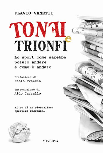Tonfi e trionfi. Lo sport come sarebbe potuto andare e come è andato - Flavio Vanetti - Libro Minerva Edizioni (Bologna) 2021 | Libraccio.it