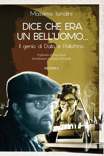 Dice che era un bell'uomo... Il genio di Dalla e Pallottino - Massimo Iondini - Libro Minerva Edizioni (Bologna) 2021, Ritratti | Libraccio.it