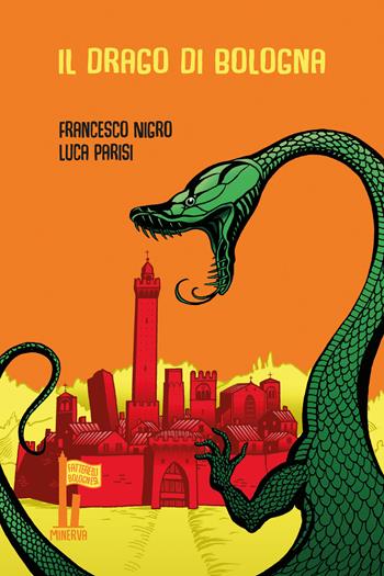 Il drago di Bologna e altre meraviglie di Ulisse Aldrovandi - Francesco Nigro, Luca Parisi - Libro Minerva Edizioni (Bologna) 2021, Fatterelli bolognesi | Libraccio.it