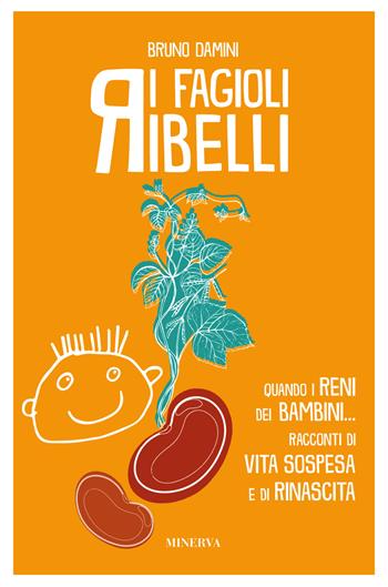 I fagioli ribelli. Quando i reni dei bambini... Racconti di vita sospesa e di rinascita - Bruno Damini - Libro Minerva Edizioni (Bologna) 2021 | Libraccio.it