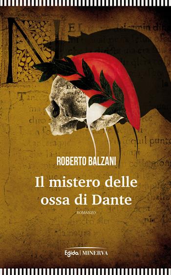 Il mistero delle ossa di Dante - Roberto Balzani - Libro Minerva Edizioni (Bologna) 2021, Egida | Libraccio.it