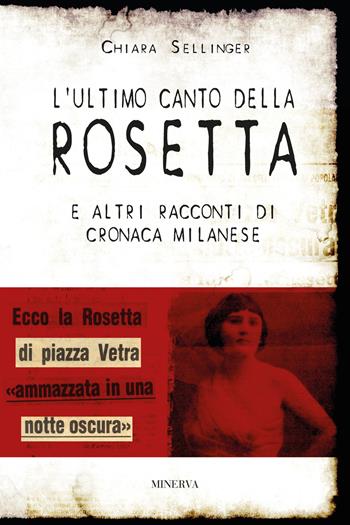 L'ultimo canto della Rosetta e altri racconti di cronaca milanese - Chiara Sellinger - Libro Minerva Edizioni (Bologna) 2021, Profili criminali | Libraccio.it