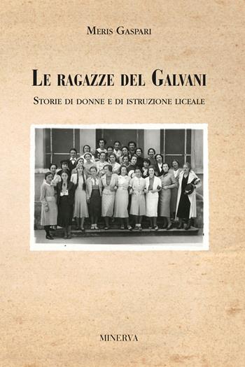 Le ragazze del Galvani. Storie di donne e di istruzione liceale - Meris Gaspari - Libro Minerva Edizioni (Bologna) 2021, Bologna narrata | Libraccio.it