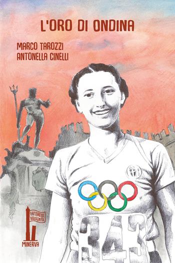 L'oro di Ondina. Il primo trionfo di un'italiana alle Olimpiadi - Marco Tarozzi, Antonella Cinelli - Libro Minerva Edizioni (Bologna) 2021, Fatterelli bolognesi | Libraccio.it