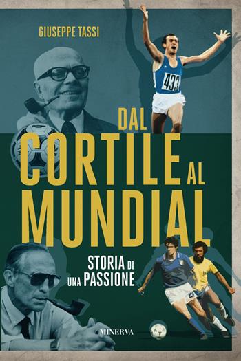 Dal cortile al Mundial. Storia di una passione - Giuseppe Tassi - Libro Minerva Edizioni (Bologna) 2022, Ritratti | Libraccio.it