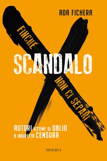 Finché scandalo non ci separi. Autori vittime di oblio o indiretta censura - Ada Fichera - Libro Minerva Edizioni (Bologna) 2021, Clessidra | Libraccio.it