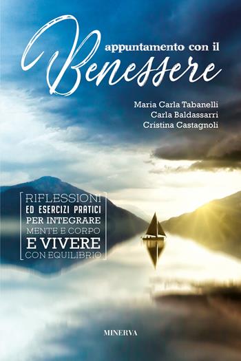 Appuntamento con il benessere. Riflessioni ed esercizi pratici per integrare mente e corpo e vivere con equilibrio - Maria Carla Tabanelli, Carla Baldassarri, Cristina Castagnoli - Libro Minerva Edizioni (Bologna) 2021 | Libraccio.it