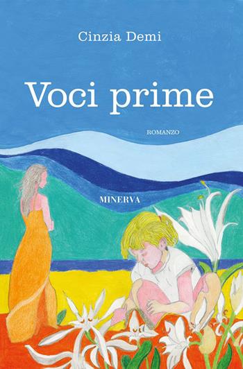 Voci prime - Cinzia Demi - Libro Minerva Edizioni (Bologna) 2021, Narrativa Minerva | Libraccio.it