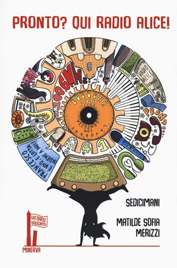 Pronto? Qui Radio Alice! - Sedicimani - Libro Minerva Edizioni (Bologna) 2022, Fatterelli bolognesi | Libraccio.it
