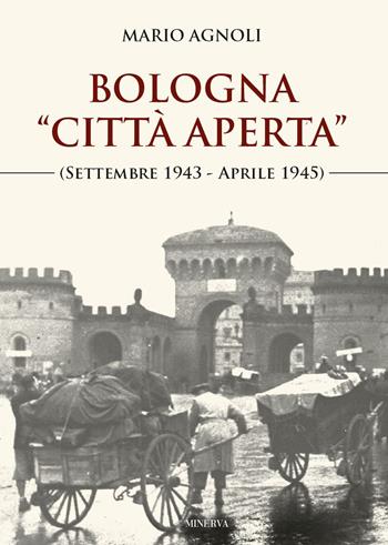 Bologna «città aperta» (settembre 1943-aprile 1945). Nuova ediz. - Mario Agnoli - Libro Minerva Edizioni (Bologna) 2021 | Libraccio.it