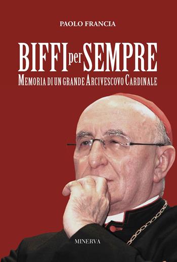 Biffi per sempre. Memoria di un grande arcivescovo cardinale - Paolo Francia - Libro Minerva Edizioni (Bologna) 2021, Ritratti | Libraccio.it
