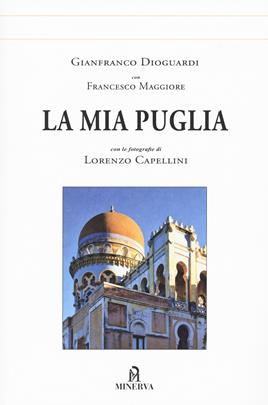 La mia Puglia. Ediz. illustrata - Gianfranco Dioguardi, Francesco Maggiore, Lorenzo Capellini - Libro Minerva Edizioni (Bologna) 2021, I luoghi dei sentimenti | Libraccio.it