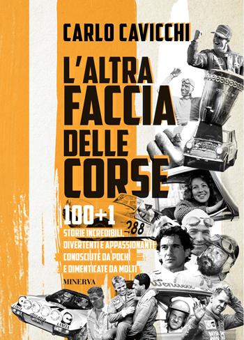 L'altra faccia delle corse. 100+1 storie incredibili, divertenti e appassionanti conosciute da pochi e dimenticate da molti - Carlo Cavicchi - Libro Minerva Edizioni (Bologna) 2021 | Libraccio.it