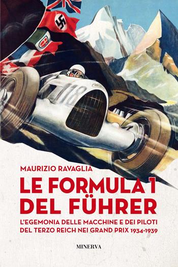 Le Formula 1 del Fuhrer. L'egemonia delle macchine e dei piloti del Terzo Reich nei Grand Prix 1934-1939 - Maurizio Ravaglia - Libro Minerva Edizioni (Bologna) 2022 | Libraccio.it