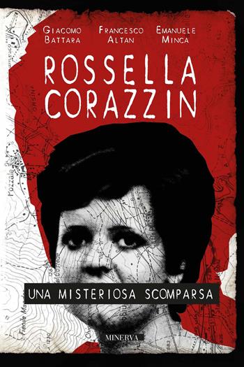 Rossella Corazzin. Una misteriosa scomparsa - Giacomo Battara, Francesco Altan, Emanuele Minca - Libro Minerva Edizioni (Bologna) 2022, Profili criminali | Libraccio.it