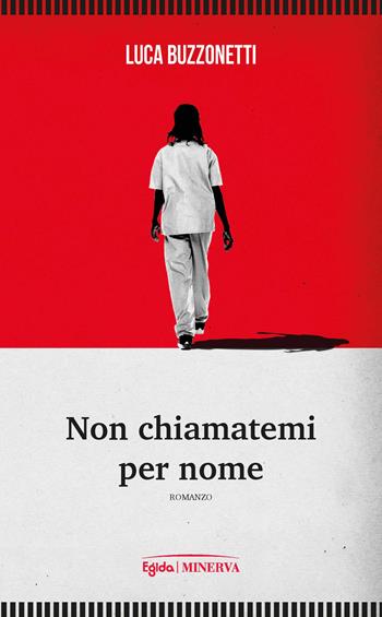 Non chiamatemi per nome - Luca Buzzonetti - Libro Minerva Edizioni (Bologna) 2022, Egida | Libraccio.it