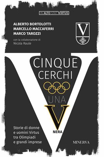 Cinque cerchi, una V nera. Storie di donne e uomini Virtus tra Olimpiadi e grandi imprese - Alberto Bortolotti, Marcello Maccaferri, Marco Tarozzi - Libro Minerva Edizioni (Bologna) 2021, In alto stat virtus | Libraccio.it