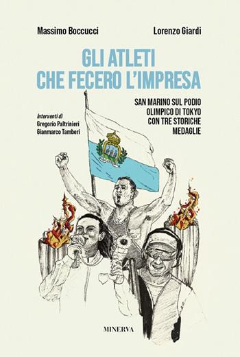 Gli atleti che fecero l'impresa. San Marino sul podio olimpico di Tokyo con tre storiche medaglie - Massimo Boccucci, Lorenzo Giardi - Libro Minerva Edizioni (Bologna) 2021 | Libraccio.it