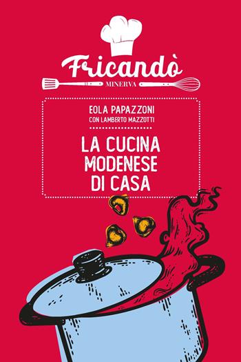 La cucina modenese di casa - Eola Pettazzoni, Lamberto Mazzotti - Libro Minerva Edizioni (Bologna) 2022, Fricandò | Libraccio.it