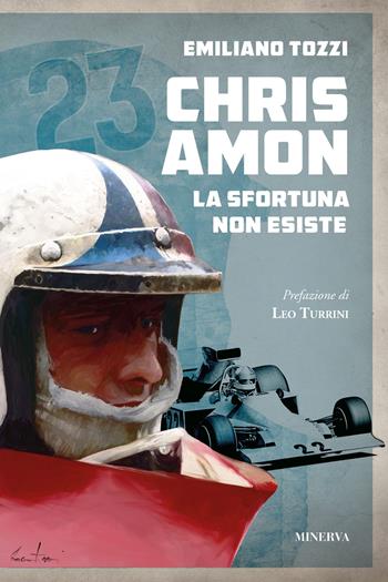 Chris Amon. La sfortuna non esiste - Emiliano Tozzi - Libro Minerva Edizioni (Bologna) 2022, Ritratti | Libraccio.it